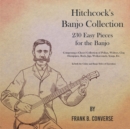 Image for Hitchcock&#39;s Banjo Collection - 230 Easy Pieces for the Banjo - Comprising a Choice Collection of Polkas, Waltzes, Clog Hornpipes, Reels, Jigs, Walkarounds, Songs, Etc - In both the Guitar and Banjo St