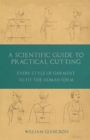 Image for A Scientific Guide to Practical Cutting - Every Style of Garment to Fit the Human Form