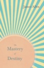 Image for The Mastery of Destiny : With an Essay from Within You is the Power by Henry Thomas Hamblin