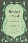 Image for Behind A Mask;or, A Woman&#39;s Power