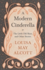 Image for A Modern Cinderella;or, The Little Old Shoe, and Other Stories