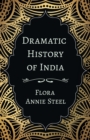Image for Dramatic History of India : With an Essay From The Garden of Fidelity Being the Autobiography of Flora Annie Steel, 1847 - 1929 By R. R. Clark