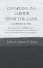 Image for Co-Operative Labour Upon the Land - And Other Papers - The Report of a Conference Upon &#39;Land Co-Operation and the Unemployed.&#39; Held at Holborn Town Hall, October 1894