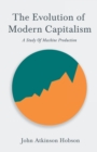 Image for The Evolution Of Modern Capitalism - A Study Of Machine Production : With an Excerpt From Imperialism, The Highest Stage of Capitalism By V. I. Lenin