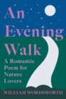 Image for An Evening Walk - A Romantic Poem for Nature Lovers;Including Notes from &#39;The Poetical Works of William Wordsworth&#39; By William Knight