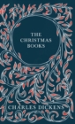 Image for The Christmas Books;A Christmas Carol, The Chimes, The Cricket on the Hearth, The Battle of Life, &amp; The Haunted Man and the Ghost&#39;s Bargain