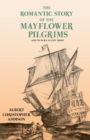 Image for The Romantic Story of the Mayflower Pilgrims - And Its Place in Life Today : With Introductory Poems by Henry Wadsworth Longfellow and John Greenleaf Whittier