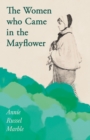 Image for The Women who Came in the Mayflower : Including the Excerpt &#39;Women Pioneers&#39; by Mrs John A. Logan