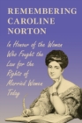 Image for Remembering Caroline Norton : In Honour of the Woman Who Fought the Law for the Rights of Married Women Today