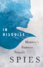 Image for In Disguise - History&#39;s Famous Female Spies
