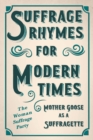 Image for Suffrage Rhymes for Modern Times - Mother Goose as a Suffragette; With an Introductory Chapter from Millicent G. Fawcett