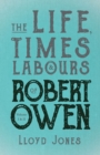 Image for The Life, Times &amp; Labours of Robert Owen - Volume I &amp; II;With a Biography by Leslie Stephen