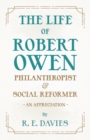 Image for The Life of Robert Owen, Philanthropist and Social Reformer - An Appreciation