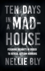 Image for Ten Days in a Mad-House;Feigning Insanity in Order to Reveal Asylum Horrors