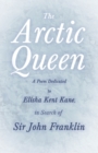 Image for The Arctic Queen - A Poem Dedicated to Elisha Kent Kane, in Search of Sir John Franklin
