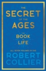Image for The Secret of the Ages - The Book of Life - All Seven Volumes in One;With the Introductory Chapter &#39;The Secret of Health, Success and Power&#39; by James Allen