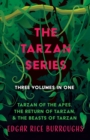 Image for The Tarzan Series - Three Volumes in One;Tarzan of the Apes, The Return of Tarzan, &amp; The Beasts of Tarzan