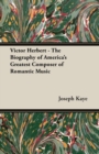 Image for Victor Herbert - The Biography Of America&#39;s Greatest Composer Of Romantic Music