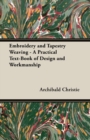 Image for Embroidery and Tapestry Weaving - A Practical Text-Book of Design and Workmanship