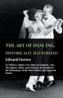Image for Art Of Dancing, Historically Illustrated - To Which Is Added A Few Hints On Etiquette: Also, The Figures, Music, And Necessary Instruction For The Performance Of The Most Modern And Approved Dances, As Executed At The Private Academies Of The Author