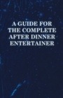 Image for Guide for the Complete After Dinner Entertainer - Magic Tricks to Stun and Amaze Using Cards, Dice, Billiard Balls, Psychic Tricks, Coins, and Cig
