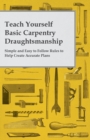 Image for Teach Yourself Basic Carpentry Draughtsmanship - Simple and Easy to Follow Rules to Help Create Accurate Plans