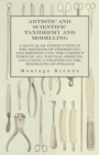 Image for Artistic and Scientific Taxidermy and Modelling - A Manual of Instruction in the Methods of Preserving and Reproducing the Correct Form of All Natural Objects, Including a Chapter on the Modelling of Foliage