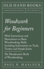 Image for Woodwork for Beginners - With Instructions and Illustrations on Basic Woodworking Skills, Including Information on Tools, Timber and Simple Joints - The Handyman&#39;s Book of Woodworking