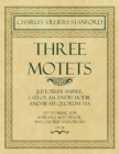 Image for Three Motets - Justorum Animae, CA los Ascendit Hodie and Beati Quorum Via - Set to Music for Soprano, Alto, Tenor, Bass, Chorus and Organ - Op.38