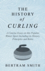 Image for History of Curling  - A Concise Essay on this Popular Winter Sport Including its History, Principles and Rules
