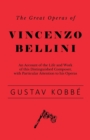 Image for Great Operas of Vincenzo Bellini - An Account of the Life and Work of This Distinguished Composer, With Particular Attention to His Operas