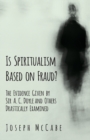 Image for Is Spiritualism Based on Fraud? - The Evidence Given by Sir A. C. Doyle and Others Drastically Examined