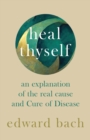 Image for Heal Thyself: An Explanation of the Real Cause and Cure of Disease