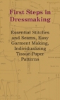 Image for First Steps In Dressmaking - Essential Stitches And Seams, Easy Garment Making, Individualizing Tissue-Paper Patterns