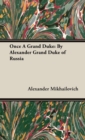 Image for Once A Grand Duke;By Alexander Grand Duke of Russia