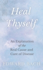 Image for Heal Thyself : An Explanation of the Real Cause and Cure of Disease