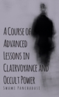 Image for A Course of Advanced Lessons in Clairvoyance and Occult Power