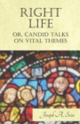 Image for Right Life - Or, Candid Talks on Vital Themes