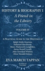Image for History and Biography I - A Friend in the Library - Volume IV: A Practical Guide to the Writings of Ralph Waldo Emerson, Nathaniel Hawthorne, Henry Wadsworth Longfellow, James Russell Lowell, John Greenleaf Whittier, Oliver Wendell Holmes - In Twelve Volumes