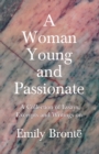 Image for Woman Young and Passionate - A Collection of Essays, Excerpts and Writings on Emily Bronte: John Cowper Powys, Virginia Woolfe, Mrs Gaskell, Arthur Symons and Others