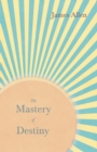 Image for Mastery of Destiny: With an Essay from Within You is the Power by Henry Thomas Hamblin