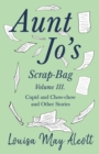 Image for Aunt Jo&#39;s Scrap-Bag, Volume III. Cupid and Chow-chow, and Other Stories