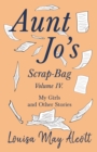 Image for Aunt Jo&#39;s Scrap-Bag, Volume IV. My Girls, and Other Stories