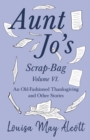 Image for Aunt Jo&#39;s Scrap-Bag Volume VI. An Old-Fashioned Thanksgiving, and Other Stories
