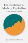 Image for Evolution Of Modern Capitalism - A Study Of Machine Production: With an Excerpt From Imperialism, The Highest Stage of Capitalism By V. I. Lenin