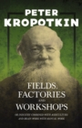 Image for Fields, Factories, and Workshops - Or Industry Combined with Agriculture and Brain Work with Manual Work: With an Excerpt from Comrade Kropotkin by Victor Robinson