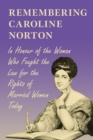 Image for Remembering Caroline Norton: In Honour of the Woman Who Fought the Law for the Rights of Married Women Today