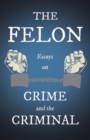Image for Felon - Essays on Crime and the Criminal
