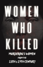 Image for Women Who Killed - Murderous Women from the 18th &amp; 19th Century
