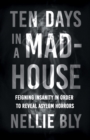 Image for Ten Days in a Mad-House: Feigning Insanity in Order to Reveal Asylum Horrors